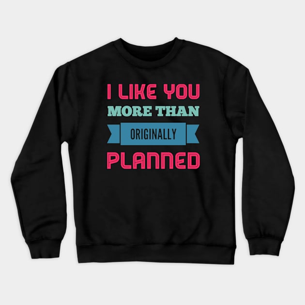 I like you more than originally planned Crewneck Sweatshirt by BoogieCreates